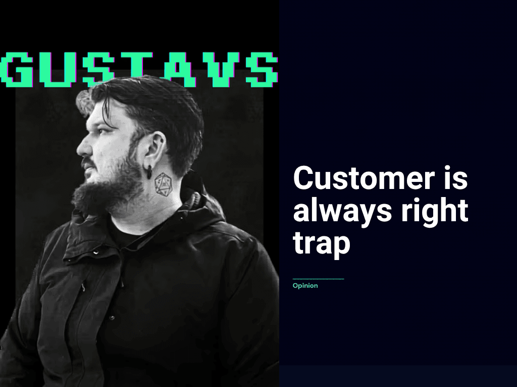 "The Customer is Always Right" trap